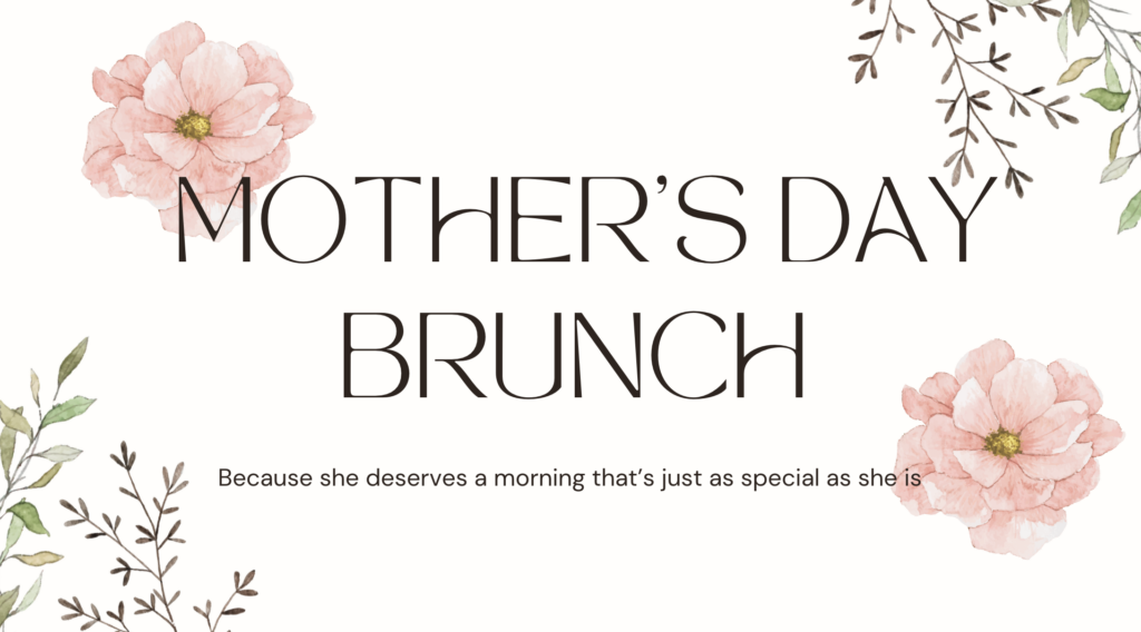 White background with pink flowers and green leaves framing the corners. Large text in the center reads "Mother's Day Brunch." Below, smaller text says, "Because she deserves a morning that’s just as special as she is.
