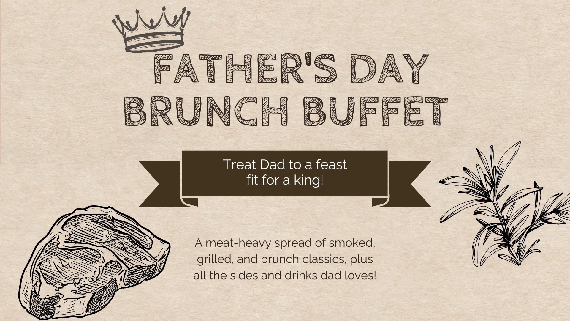 A Father's Day Brunch Buffet flyer with a crown, steak, and plant sketches. Text reads: "Treat Dad to a feast fit for a king! A meat-heavy spread of smoked, grilled, and brunch classics, plus all the sides and drinks dad loves!.